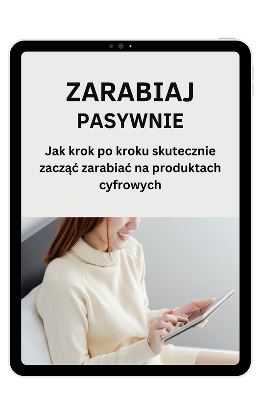 ZARABIAJ PASYWNIE - Jak krok po kroku skutecznie zacząć zarabiać na produktach cyfrowych